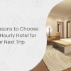 10 Reasons to Choose an Hourly Hotel for Your Next Trip